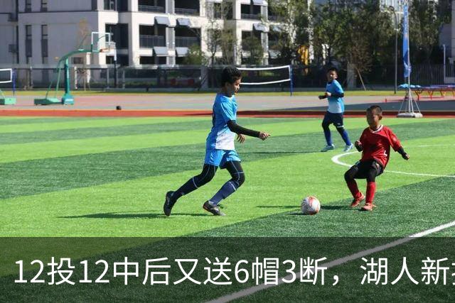 12投12中后又送6帽3断，湖人新援两场就改写队史